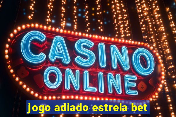 jogo adiado estrela bet